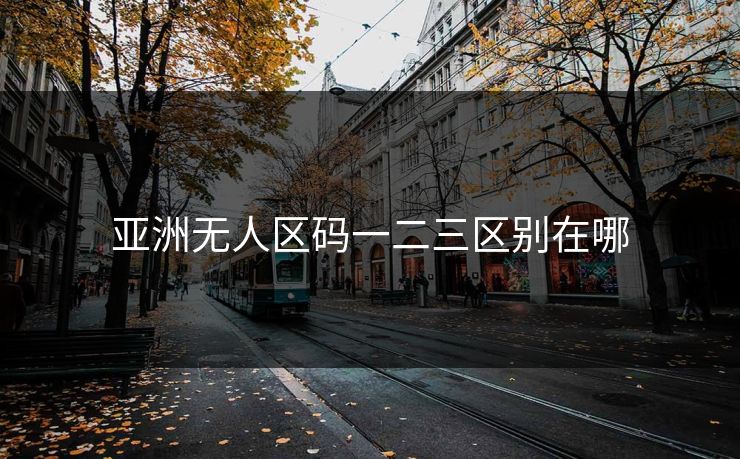 亚洲无人区码一二三区别在哪