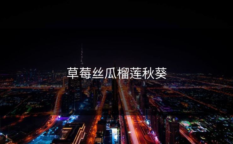 草莓丝瓜榴莲秋葵