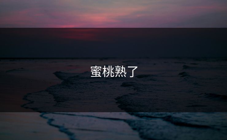 蜜桃熟了 蜜桃熟了